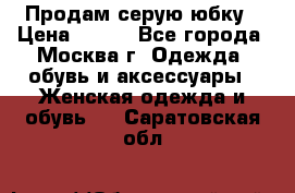 Продам серую юбку › Цена ­ 350 - Все города, Москва г. Одежда, обувь и аксессуары » Женская одежда и обувь   . Саратовская обл.